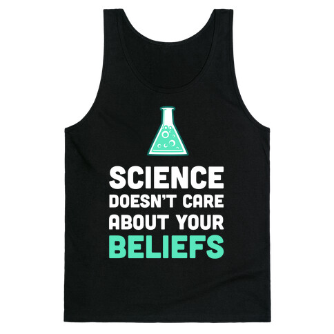 Science Doesn't Care about Your Beliefs  Tank Top