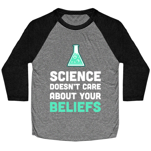 Science Doesn't Care about Your Beliefs  Baseball Tee
