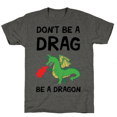 Don't Be A Drag Be A Dragon T-Shirt