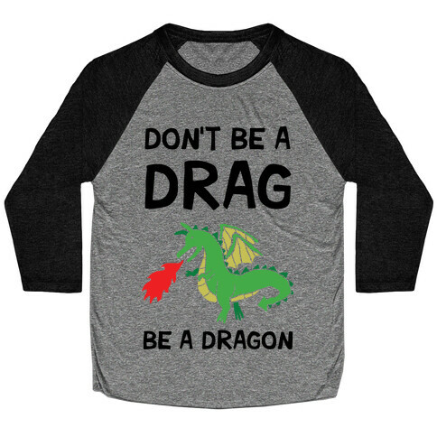 Don't Be A Drag Be A Dragon Baseball Tee