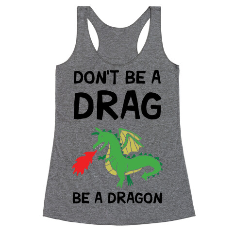 Don't Be A Drag Be A Dragon Racerback Tank Top