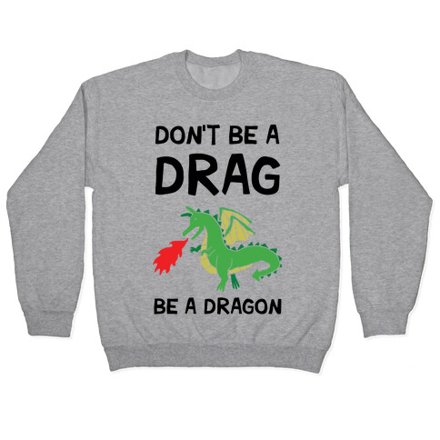 Don't Be A Drag Be A Dragon Pullover