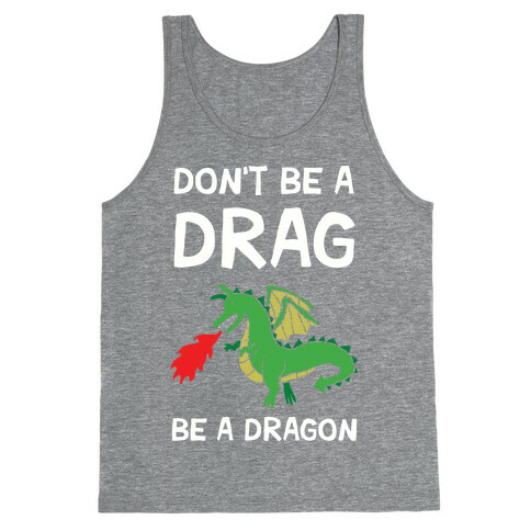 Don't Be A Drag Be A Dragon Tank Top