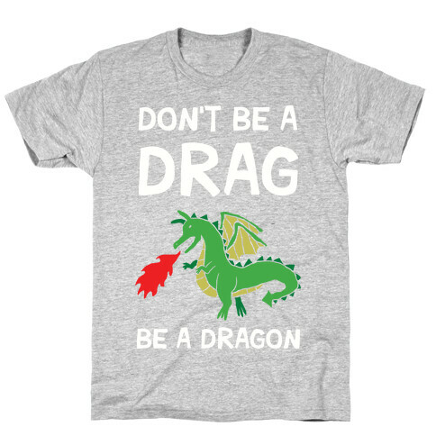 Don't Be A Drag Be A Dragon T-Shirt