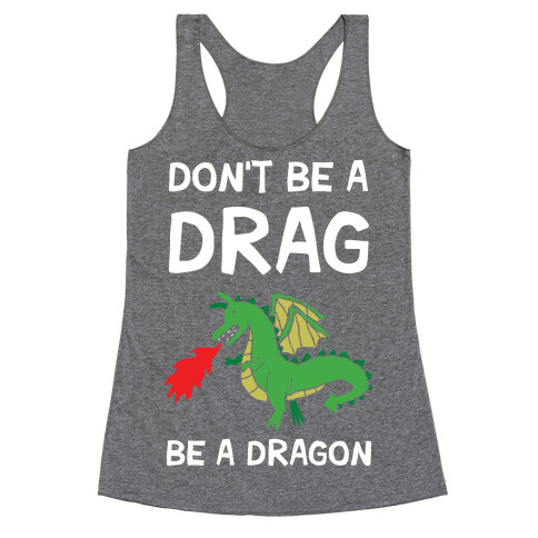 Don't Be A Drag Be A Dragon Racerback Tank Top