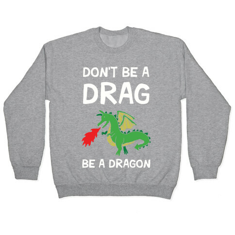 Don't Be A Drag Be A Dragon Pullover