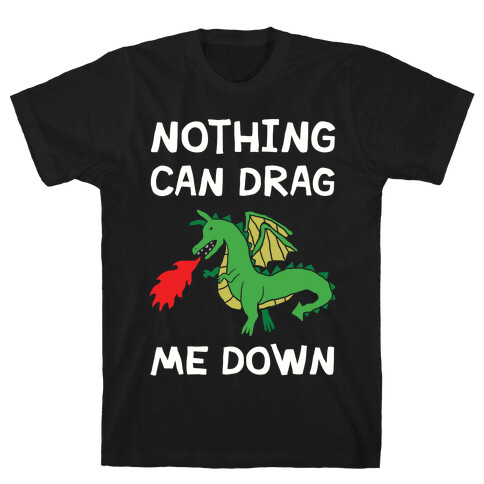 Nothing Can Drag Me Down Dragon T-Shirt