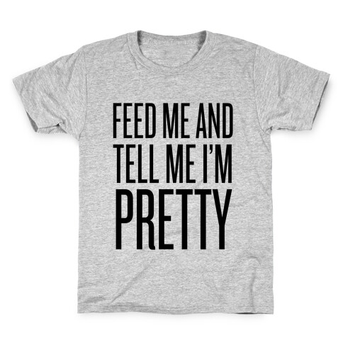 Feed Me And Tell Me I'm Pretty Kids T-Shirt