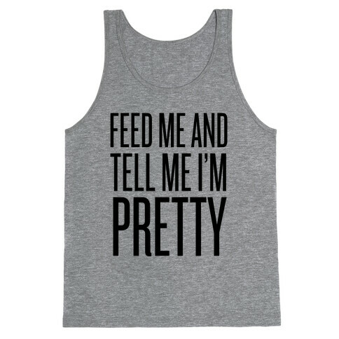 Feed Me And Tell Me I'm Pretty Tank Top