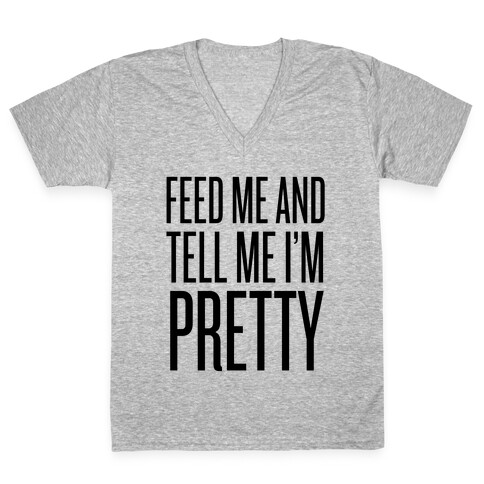 Feed Me And Tell Me I'm Pretty V-Neck Tee Shirt