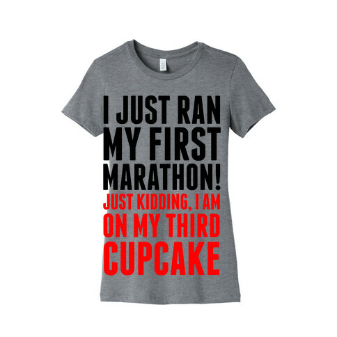 I Just Ran my First Marathon.... Womens T-Shirt