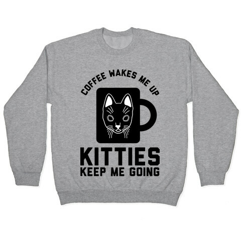 Coffee Wakes Me Up Kitties Keep Me Going Pullover