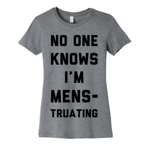No One Know I'm Menstruating Womens T-Shirt