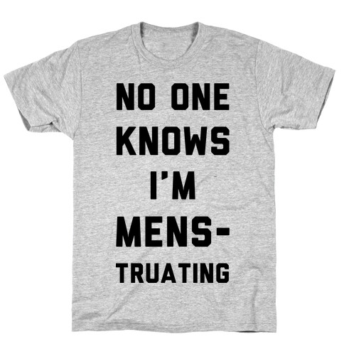 No One Know I'm Menstruating T-Shirt