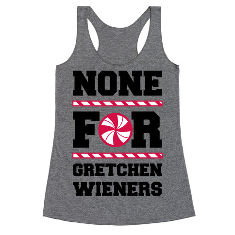 None For Gretchen Wieners Racerback Tank Top