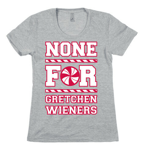 None For Gretchen Wieners Womens T-Shirt
