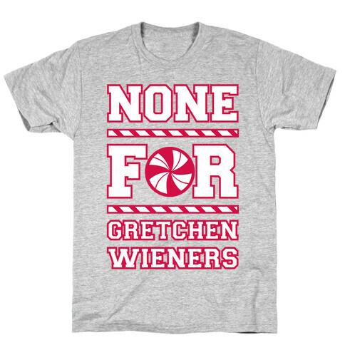 None For Gretchen Wieners T-Shirt