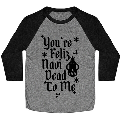 You're Feliz NaviDEAD To Me Baseball Tee