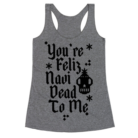 You're Feliz NaviDEAD To Me Racerback Tank Top