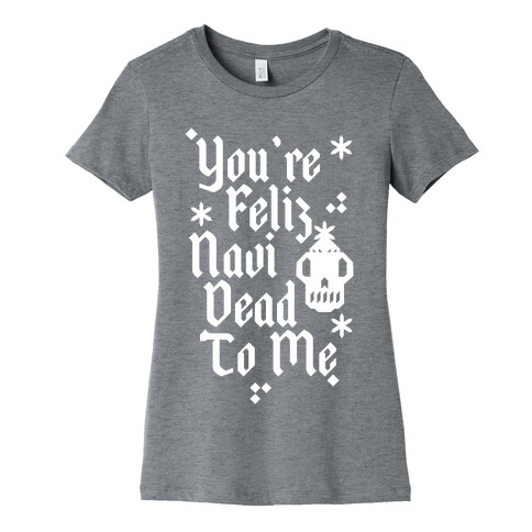 You're Feliz NaviDEAD To Me Womens T-Shirt