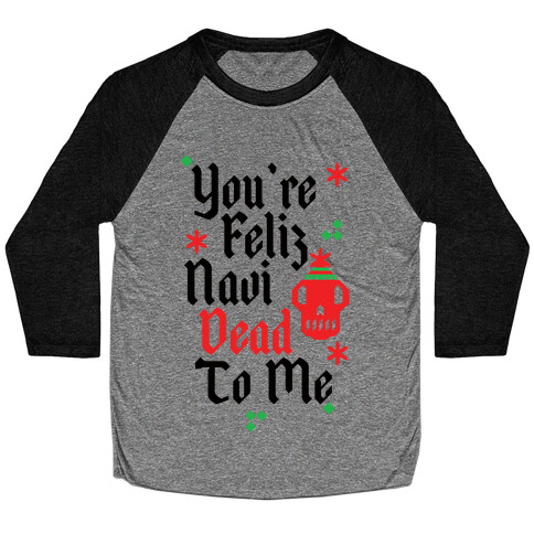 You're Feliz NaviDEAD To Me Baseball Tee