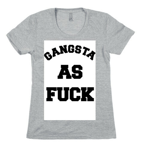 Gangsta as F*** Womens T-Shirt