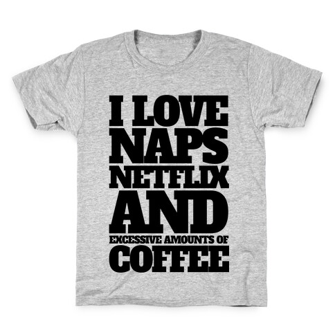 I Love Naps, Netflix, And Excessive Amounts Of Coffee Kids T-Shirt
