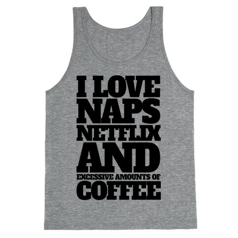 I Love Naps, Netflix, And Excessive Amounts Of Coffee Tank Top