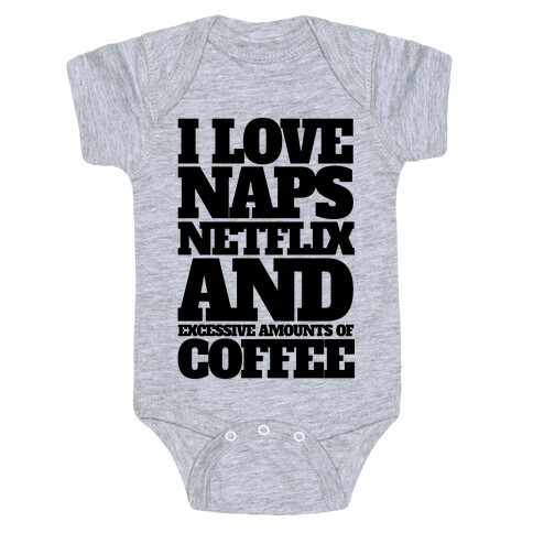 I Love Naps, Netflix, And Excessive Amounts Of Coffee Baby One-Piece
