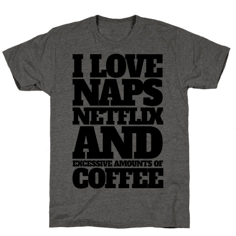 I Love Naps, Netflix, And Excessive Amounts Of Coffee T-Shirt