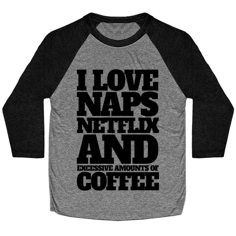 I Love Naps, Netflix, And Excessive Amounts Of Coffee Baseball Tee