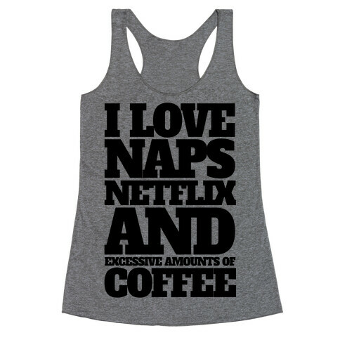 I Love Naps, Netflix, And Excessive Amounts Of Coffee Racerback Tank Top