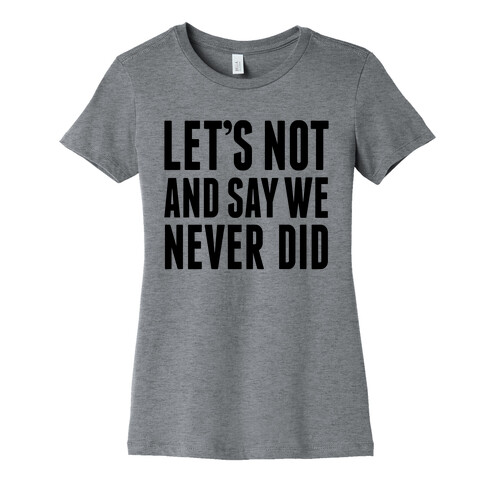 Let's Not And Say We Never Did Womens T-Shirt