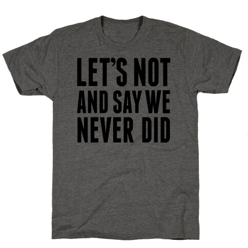 Let's Not And Say We Never Did T-Shirt