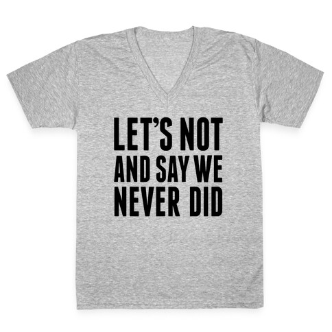 Let's Not And Say We Never Did V-Neck Tee Shirt