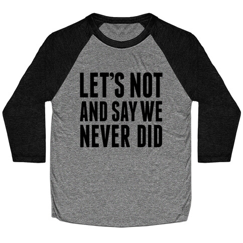 Let's Not And Say We Never Did Baseball Tee