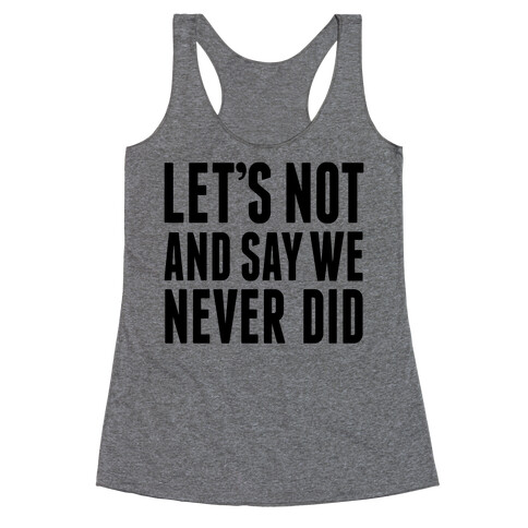 Let's Not And Say We Never Did Racerback Tank Top