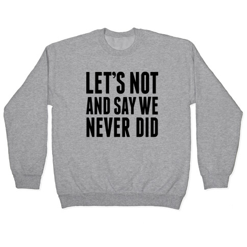 Let's Not And Say We Never Did Pullover