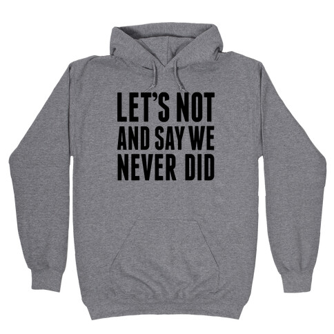 Let's Not And Say We Never Did Hooded Sweatshirt