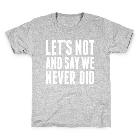 Let's Not And Say We Never Did Kids T-Shirt