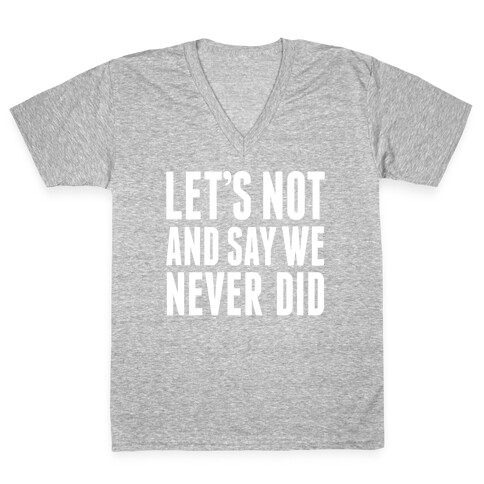 Let's Not And Say We Never Did V-Neck Tee Shirt