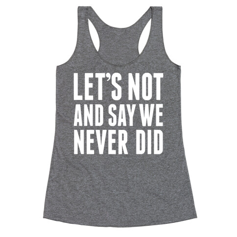 Let's Not And Say We Never Did Racerback Tank Top