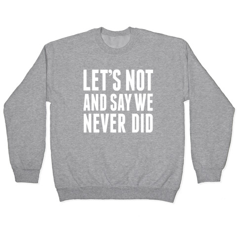 Let's Not And Say We Never Did Pullover