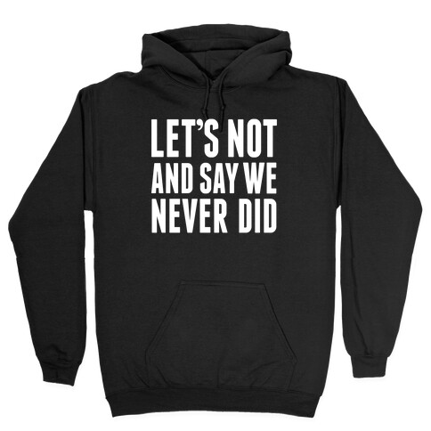 Let's Not And Say We Never Did Hooded Sweatshirt