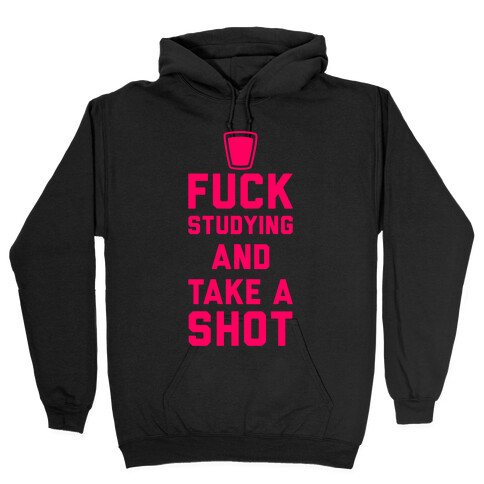 F*** Studying And Take A Shot Hooded Sweatshirt