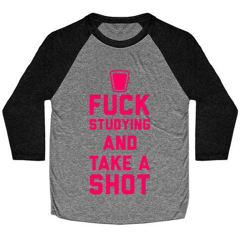 F*** Studying And Take A Shot Baseball Tee