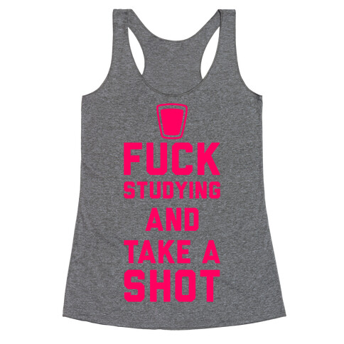 F*** Studying And Take A Shot Racerback Tank Top