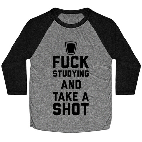 F*** Studying And Take A Shot Baseball Tee