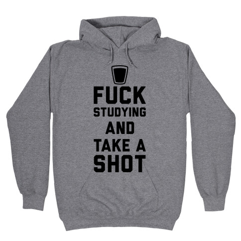 F*** Studying And Take A Shot Hooded Sweatshirt