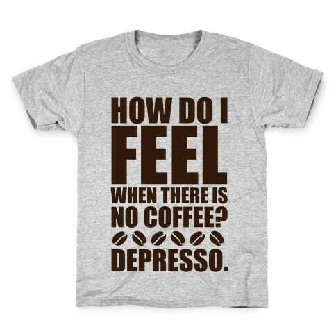 How Do I Feel When There Is No Coffee? Kids T-Shirt